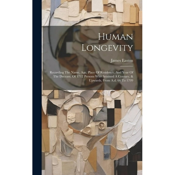 Human Longevity: Recording The Name, Age, Place Of Residence, And Year Of The Decease, Of 1712 Persons Who Attained A Century, & Upwards, From A.d. 66 To 1799 (Hardcover)