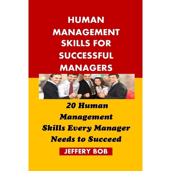 Human Management Skills for Successful Managers: 20 Human Management Skills Every Manager Needs to Succeed (Paperback)