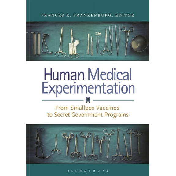 Human Medical Experimentation: From Smallpox Vaccines to Secret Government Programs, (Paperback)