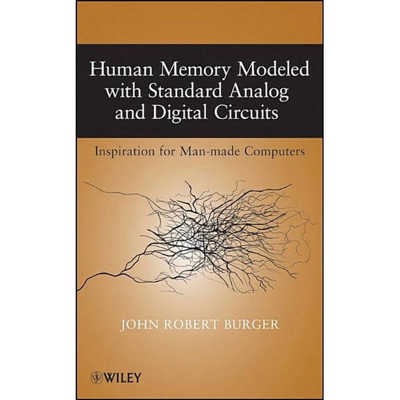 Human Memory Modeled with Standard Analog and Digital Circuits: Inspiration for Man-Made Computers, (Hardcover)