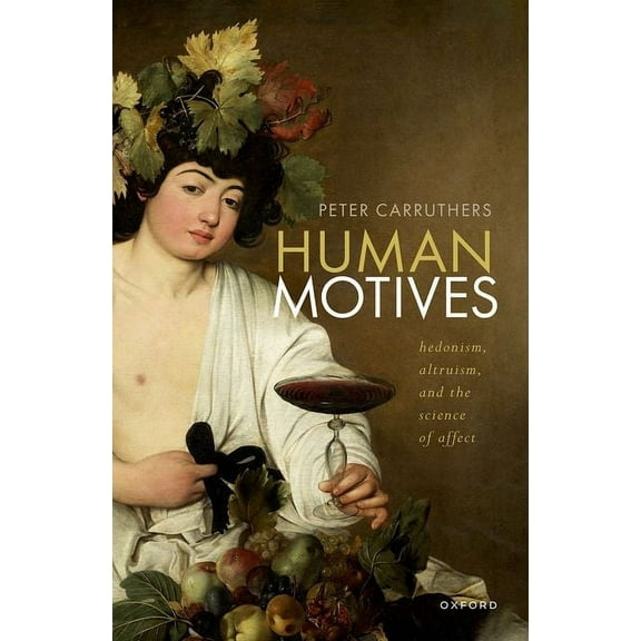 Human Motives: Hedonism, Altruism, and the Science of Affect, (Hardcover)