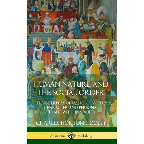Human Nature and the Social Order: The Interplay of Man's Behaviors, Character and Personal Traits with His Society, (Hardcover)
