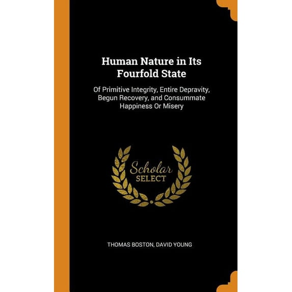 Human Nature in Its Fourfold State : Of Primitive Integrity, Entire Depravity, Begun Recovery, and Consummate Happiness or Misery (Hardcover)