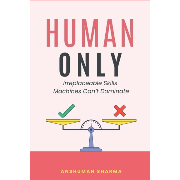 Human Only: Irreplaceable Skills Machines Can't Dominate, (Paperback)