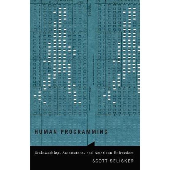 Pre-Owned Human Programming: Brainwashing, Automatons, and American Unfreedom (Hardcover 9780816699872) by Scott Selisker