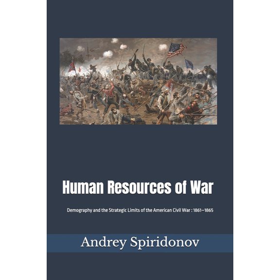 Human Resources of War: Demography and the Strategic Limits of the American Civil War, 1861-1865, (Paperback)