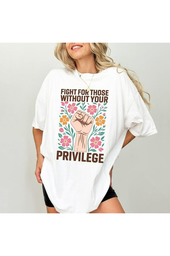 ActivismShirt, Fight For Those Without Your Privilege T-shirt, Advocate Human Rights Graphic Tee, Activist Clothing