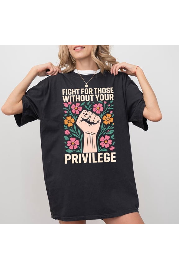 ActivismShirt, Fight For Those Without Your Privilege T-shirt, Advocate Human Rights Graphic Tee, Activist Clothing