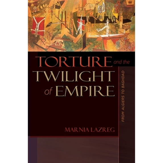 Pre-Owned Torture and the Twilight of Empire: From Algiers to Baghdad (Hardcover) 069113135X 9780691131351