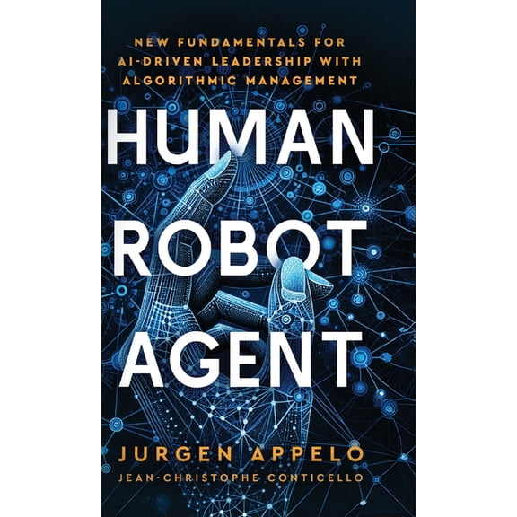 Human Robot Agent: New Fundamentals for AI-Driven Leadership with Algorithmic Management, (Hardcover)