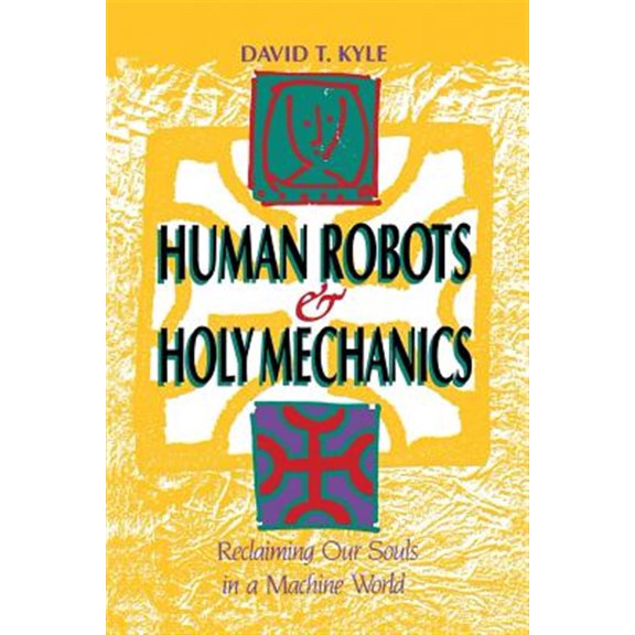 Pre-Owned Human Robots & Holy Mechanics: Reclaiming Our Souls in a Machine World (Paperback) by David T Kyle
