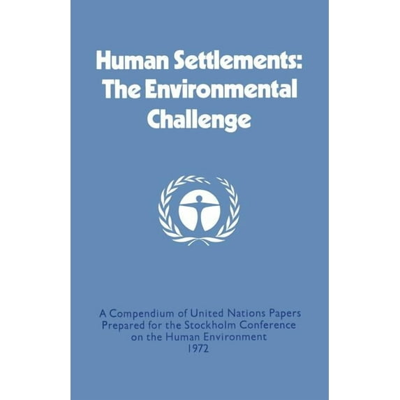 Human Settlements: The Environmental Challenge: A Compendium of United Nations Papers Prepared for the Stockholm Confere, (Paperback)