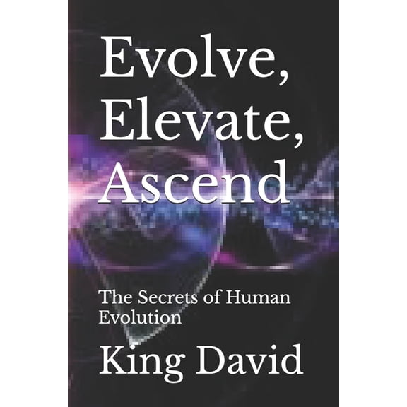 Human Soul Evolution, Elevation, and Asc Evolve, Elevate, Ascend: The Secrets of Human Evolution, (Paperback)