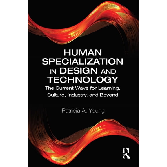 Human Specialization in Design and Technology: The Current Wave for Learning, Culture, Industry, and Beyond, (Paperback)