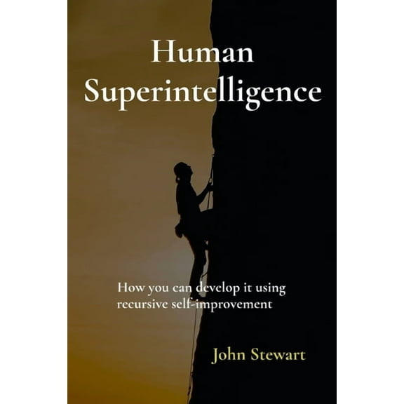 Human Superintelligence: How you can develop it using recursive self-improvement, (Paperback)