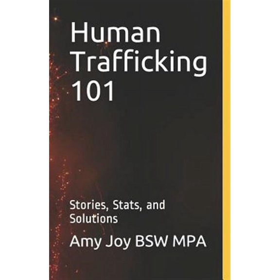 Human Trafficking 101: Stories, Stats, and Solutions (Paperback) by Amy Joy Bsw Mpa