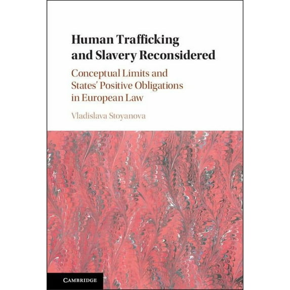 Human Trafficking and Slavery Reconsidered: Conceptual Limits and States' Positive Obligations in European Law, (Hardcover)