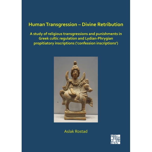 Human Transgression - Divine Retribution: A Study of Religious Transgressions and Punishments in Greek Cultic Regulation and Lydian-Phrygian Propitiatory Inscriptions ('Confession Inscriptions') (Pape