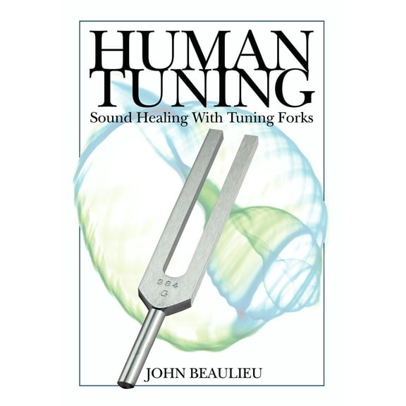 Human Tuning Sound Healing with Tuning Forks (Paperback) by John Beaulieu