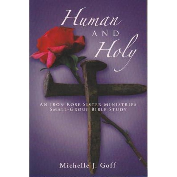 Pre-Owned Human and Holy: An Iron Rose Sister Ministries Small-Group Bible Study (Paperback) 1490801510 9781490801513