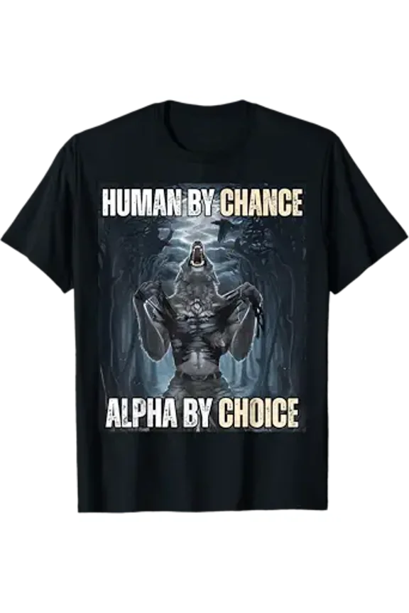 Human by Chance Alpha by Choice Funny Alpha Wolf Meme T-Shirt