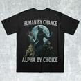 thumbnail image 1 of Human by Chance, Alpha by Choice, werewolf memes, funny cringe shirt, funny meme shirt, meme shirt, offensive meme shirt, Gen Z Shirt, 1 of 3