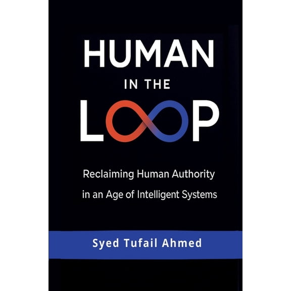 Human in the Loop: Reclaiming Human Authority in an Age of Intelligent Systems, (Paperback)