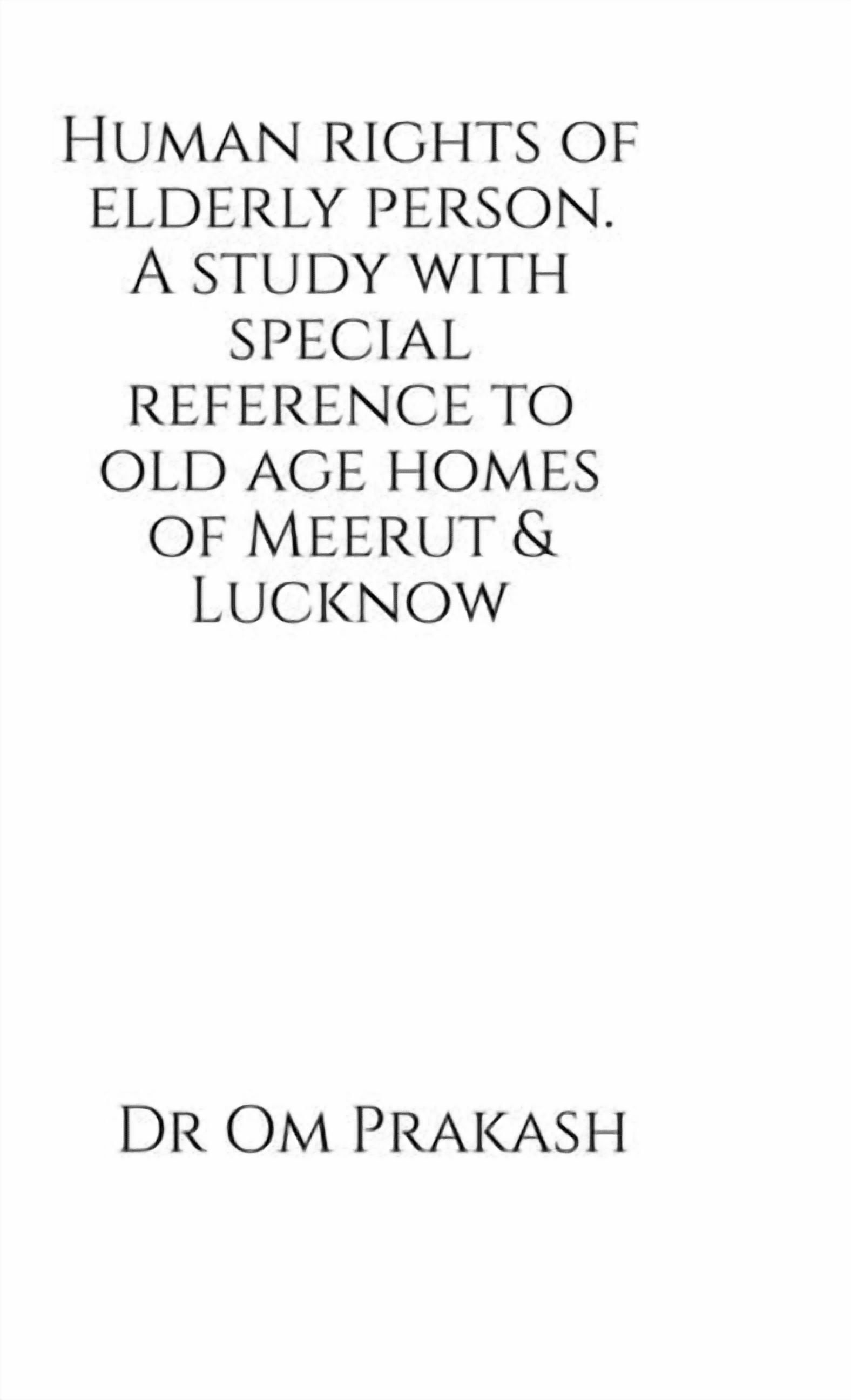 Human rights of elderly person. A study with special reference to old age homes of Meerut and Lucknow, (Hardcover)