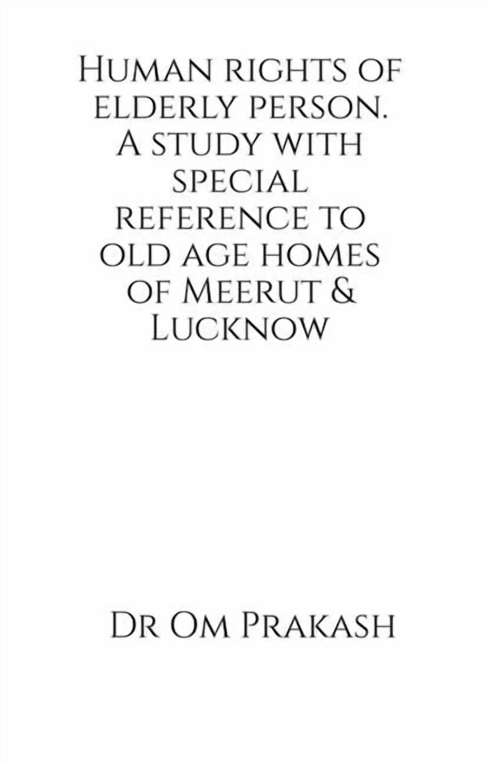Human rights of elderly person. A study with special reference to old age homes of Meerut and Lucknow, (Paperback)