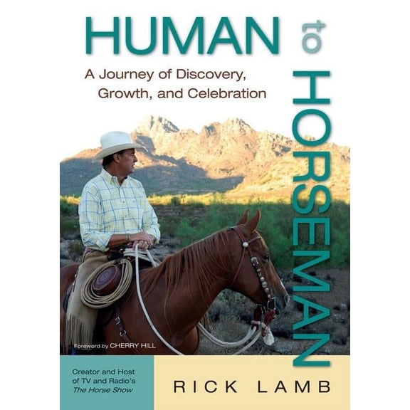 Human to Horseman: A Journey of Discovery, Growth, and Celebration Lamb, Rick and Hill, Cherry
