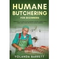 thumbnail image 1 of Humane Butchering for Beginners: Complete A-Z Guide to Butchering Poultry, Rabbit, Deer, Lamb, Goat, Pork and Wild-Caugh, (Paperback), 1 of 1