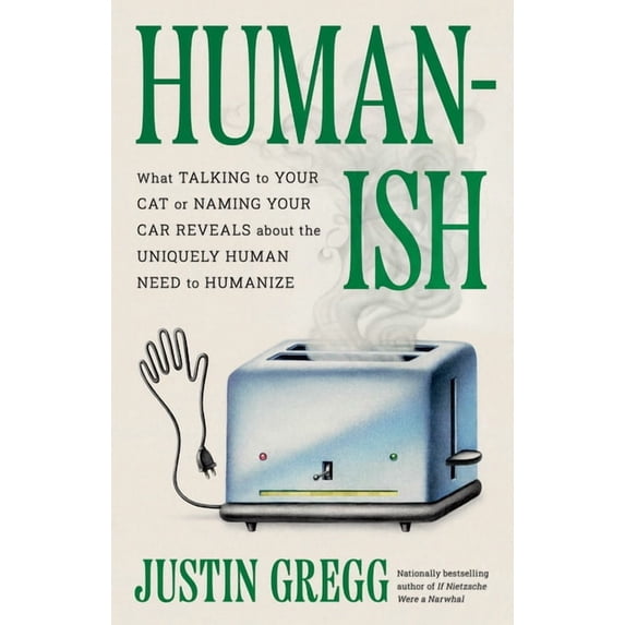 Humanish: What Talking to Your Cat or Naming Your Car Reveals about the Uniquely Human Need to Humanize, (Hardcover)