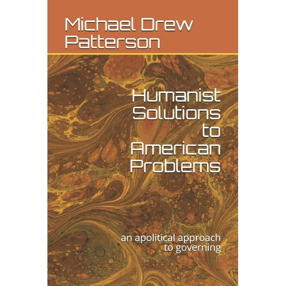 Humanist Solutions to American Problems: an apolitical approach to governing, (Paperback)