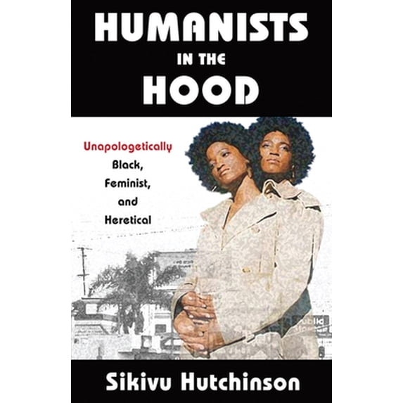 Pre-Owned Humanists in the Hood: Unapologetically Black, Feminist, and Heretical (Paperback) 1634311981 9781634311984