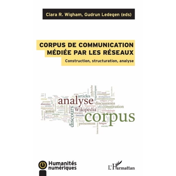 Humanits Numriques Corpus de communication mdie par les rseaux: Construction, structuration, analyse, (Paperback)