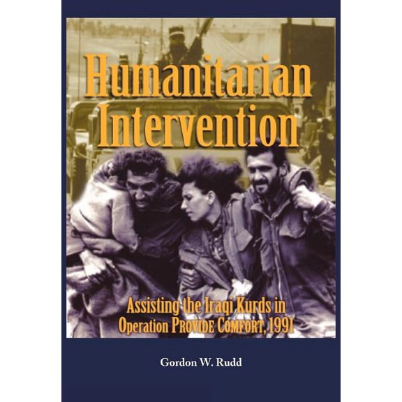 Humanitarian Intervention Assisting the Iraqi Kurds in Operation PROVIDE COMFORT, 1991 (Paperback)