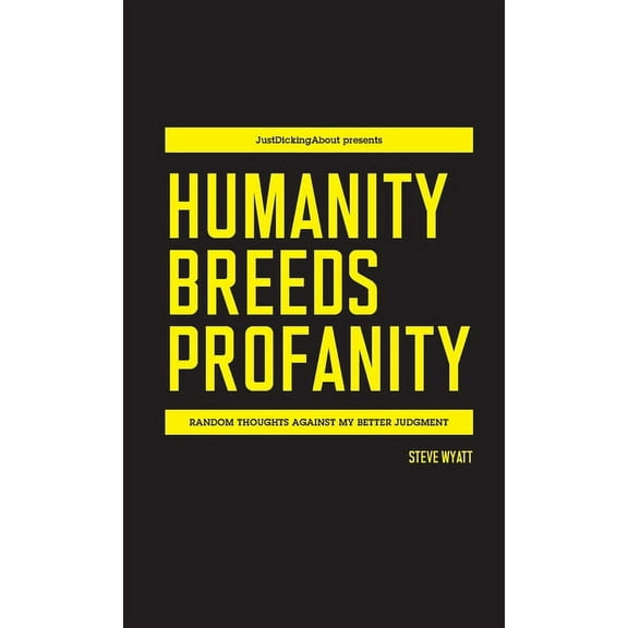 Humanity Breeds Profanity: Random thoughts against my better judgment, (Paperback)