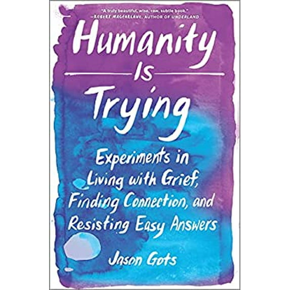 Pre-Owned Humanity Is Trying: Experiments in Living with Grief, Finding Connection, and Resisting Easy Answers (Hardcover) 1335652949 9781335652942