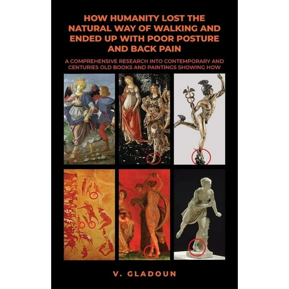 How Humanity Lost the Natural Way of Walking and Ended Up with Poor Posture and Back Pain: A Comprehensive Research into, (Paperback)