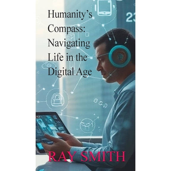 Humanity's Compass: Navigating Life in the Digital Age, (Hardcover)