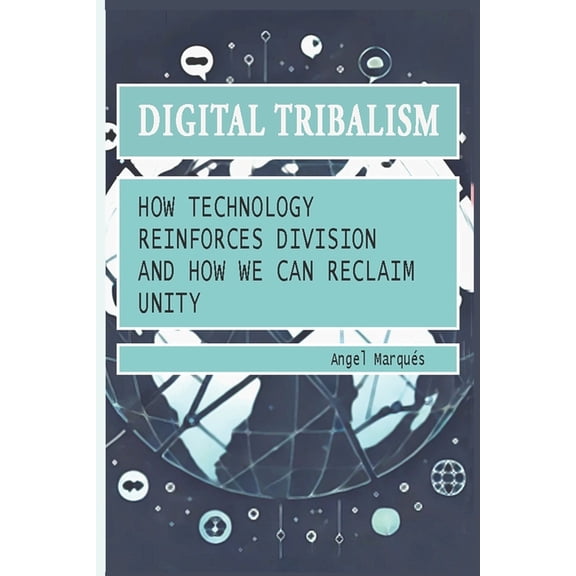 Humanity in the Digital Age Digital Tribalism: How Technology Reinforces Division and How We Can Reclaim Unity, (Paperback)