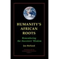 thumbnail image 1 of Humanity's African Roots: Remembering the Ancestors' Wisdom, (Paperback), 1 of 1