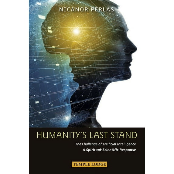 Humanity's Last Stand: The Challenge of Artificial Intelligence: A Spiritual-Scientific Response, (Paperback)