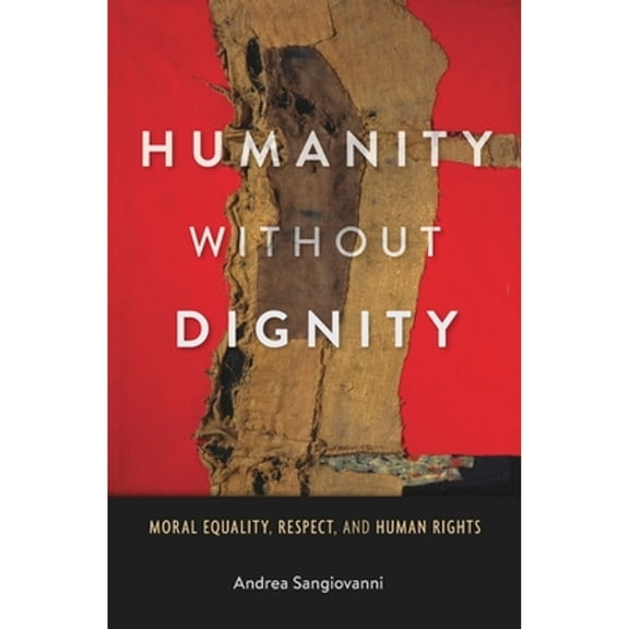 Pre-Owned Humanity Without Dignity: Moral Equality, Respect, and Human Rights Hardcover