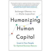 Humanizing Human Capital Invest in Your People for Optimal Business Returns, Hardcover