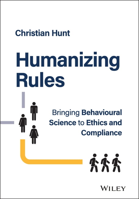 Humanizing Rules: Bringing Behavioural Science to Ethics and Compliance ...