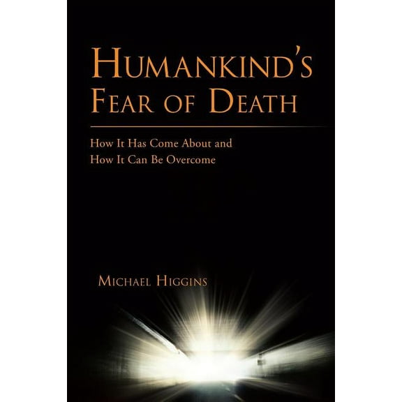 Humankind's Fear of Death: How It Has Come about and How It Can Be Overcome, (Paperback)