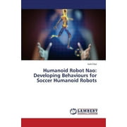Humanoid Robot Nao Developing Behaviours for Soccer Humanoid Robots Paperback