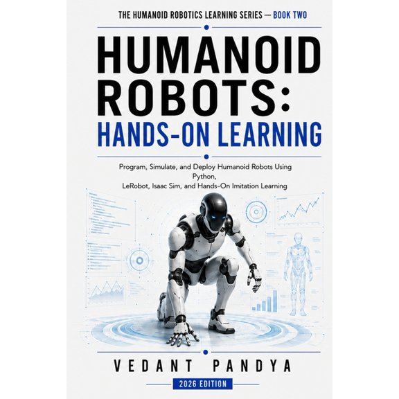 The Humanoid Robotics Learning Humanoid Robots: Hands-On Learning: Program, Simulate, and Deploy Humanoid Robots Using Python, ROS 2, LeRobot, Isaac Si, Book 2, (Paperback)