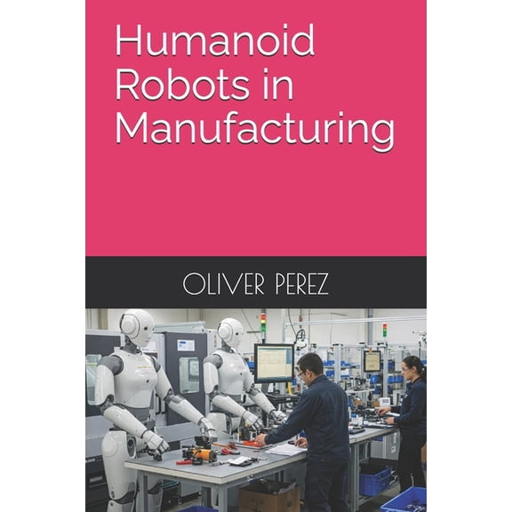 Humanoid Robots in Manufacturing, (Paperback)